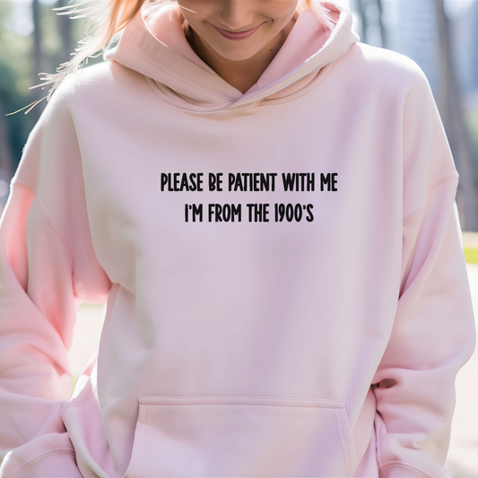 Please be patient with me, I'm from the 1900s Hoodie