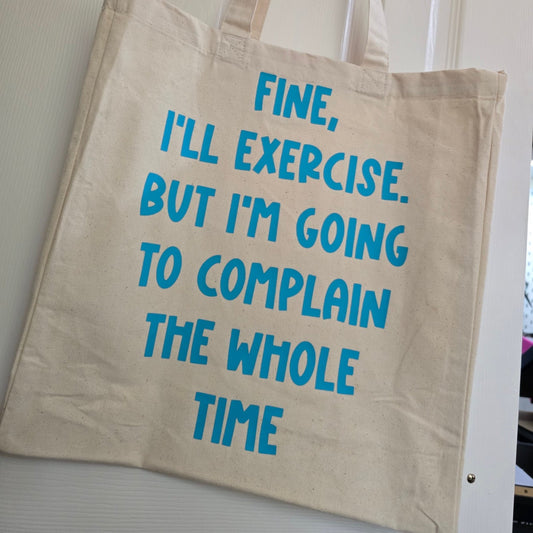 Tote Bag - Fine, I'll exercise but I'm going to complain the whole time - Funny Bag - Gift