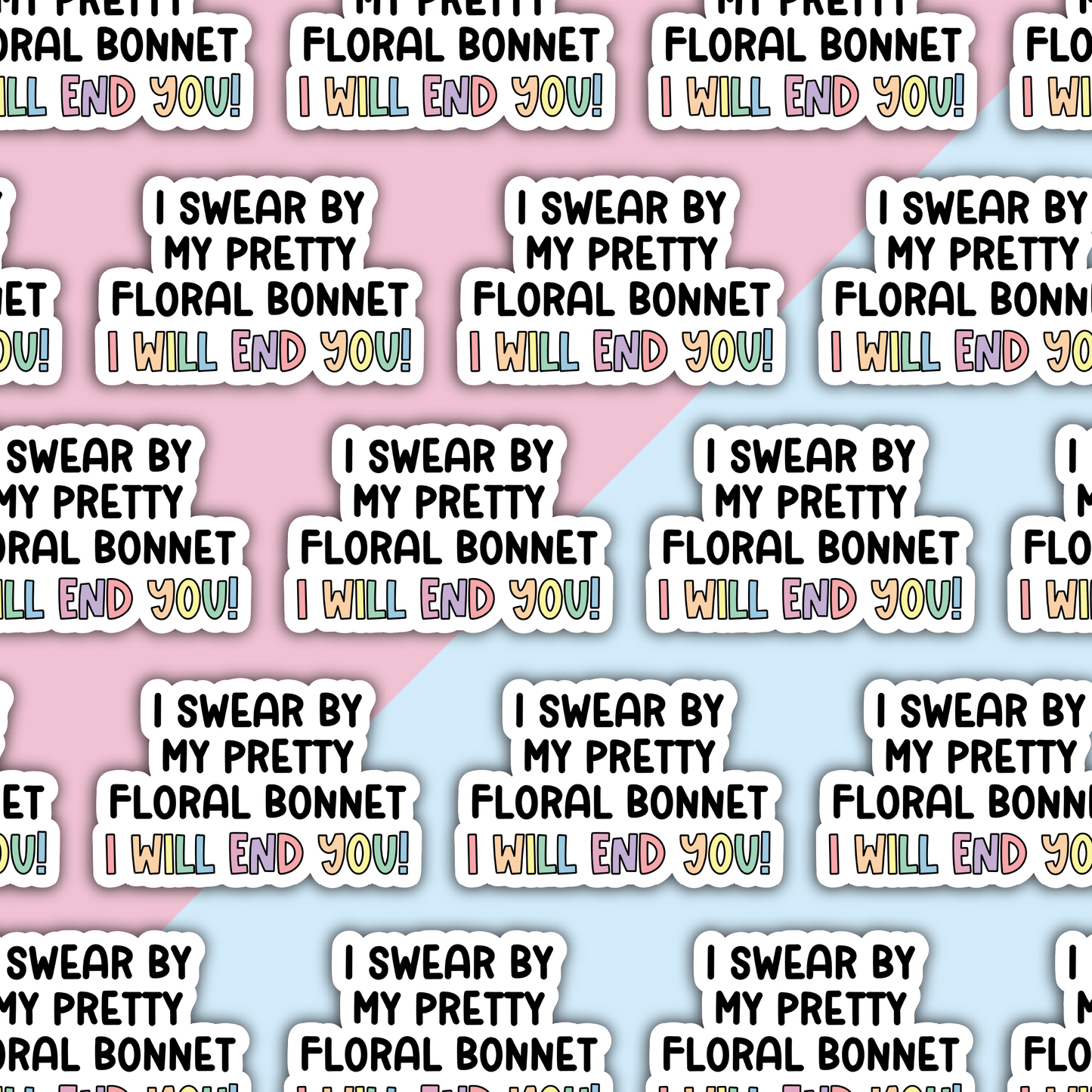 I swear by my pretty floral bonnet I will end you Die Cut Sticker