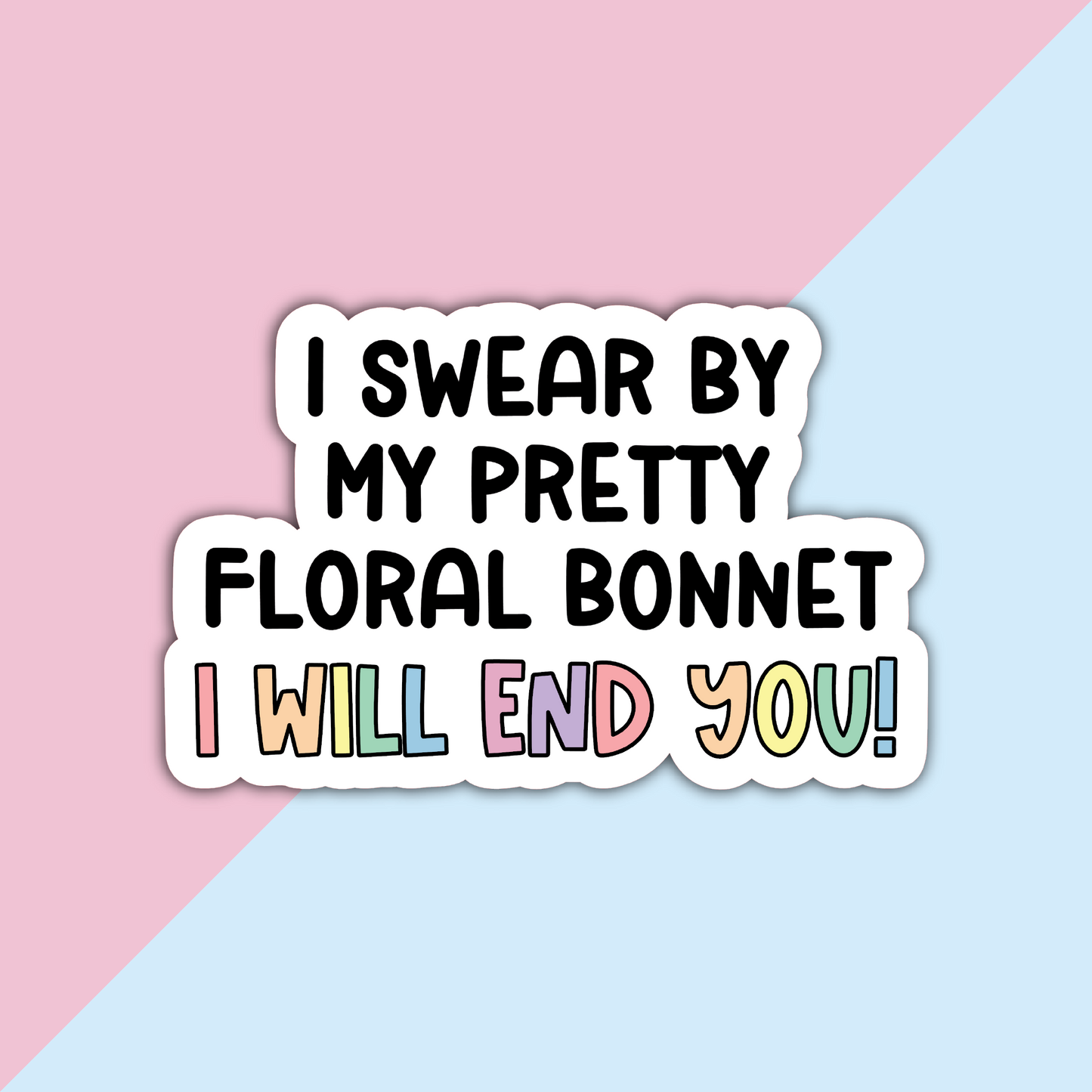 I swear by my pretty floral bonnet I will end you Die Cut Sticker