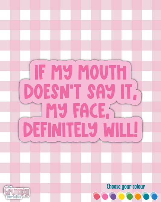 If My Mouth Doesn't Say It My Face, Definitely Will Die Cut Sticker