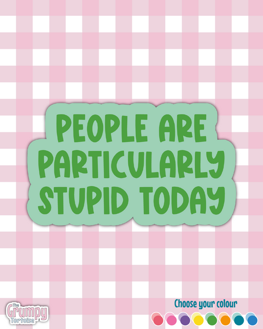 Waterproof Sticker | People are particularly stupid today Die Cut Sticker | Sweary Sticker | Funny Sticker | Sarcastic Sassy Rude Sticker