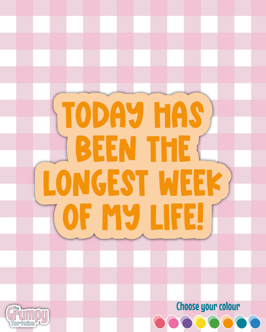Waterproof Sticker | Today has been the longest week Die Cut Sticker | Sweary Sticker | Funny Sticker | Sarcastic Sassy Rude Sticker