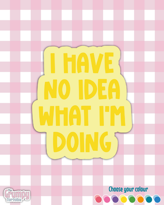 Waterproof Sticker | I have no idea what I'm doing Die Cut Sticker | Sweary Sticker | Funny Sticker | Sarcastic Sassy Rude Sticker
