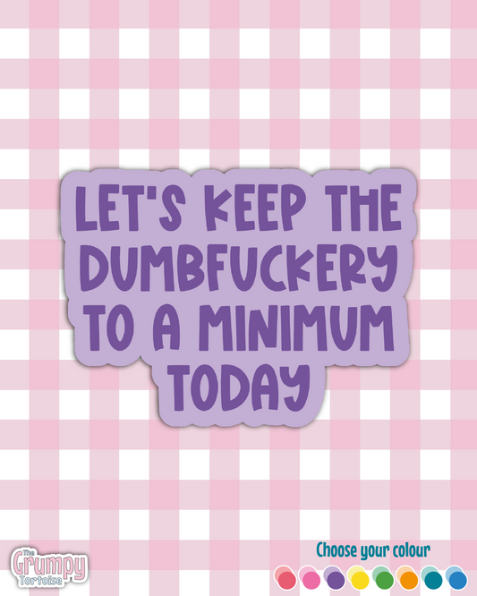 Let's Keep The Dumbfuckery To A Minimum Today Die Cut Sticker