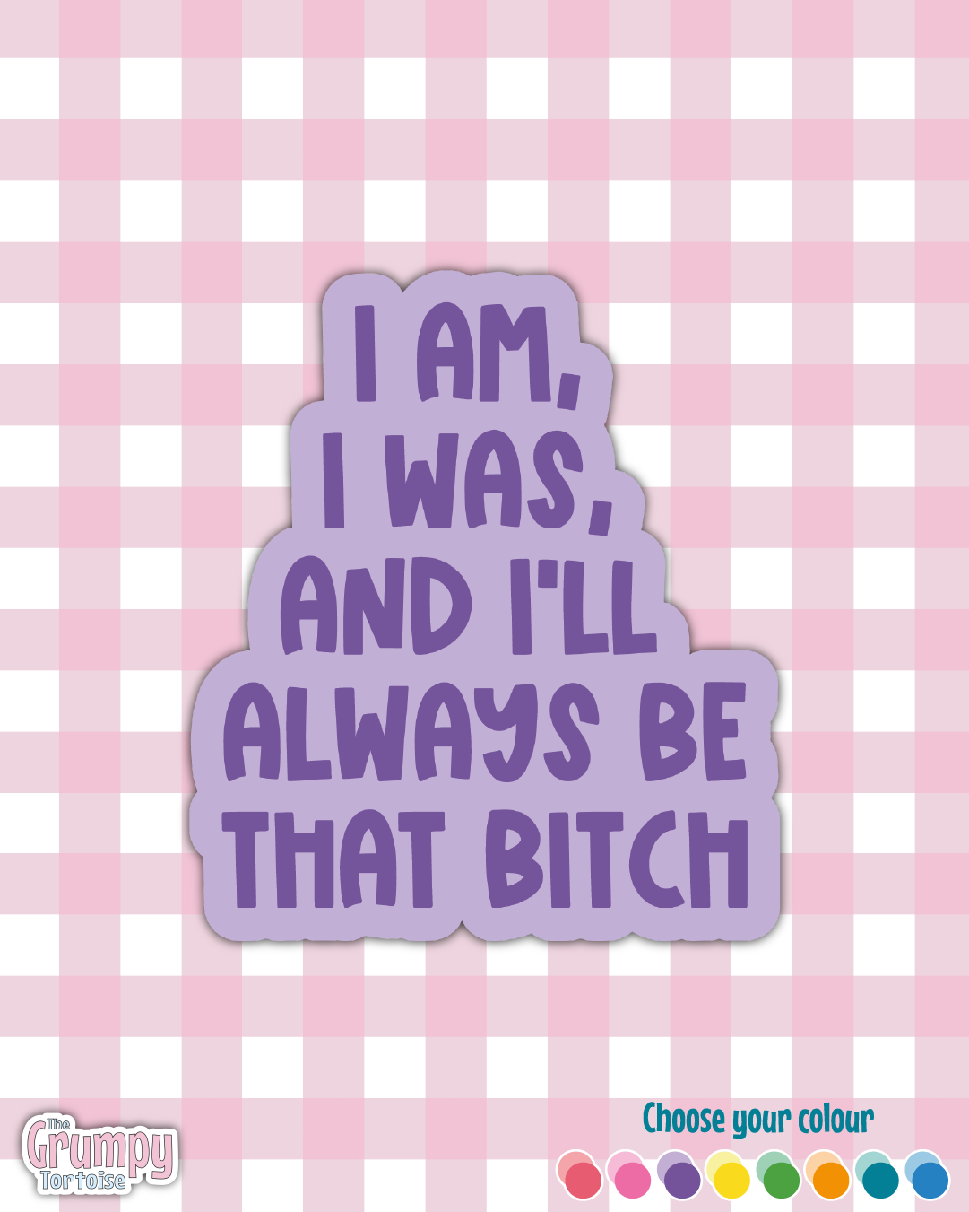 Waterproof Sticker - I am, I was, and I'll always be that bitch - Sarcastic Sticker - Funny Sticker - Sassy
