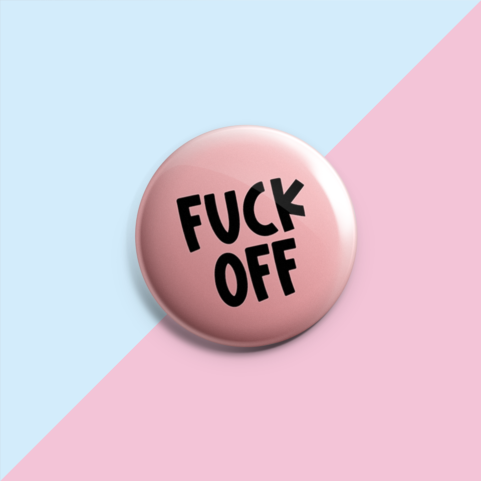 Fuck Off- Pin Badge