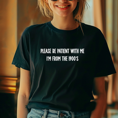 Please Be Patient With me I'm from the 1900s T-Shirt