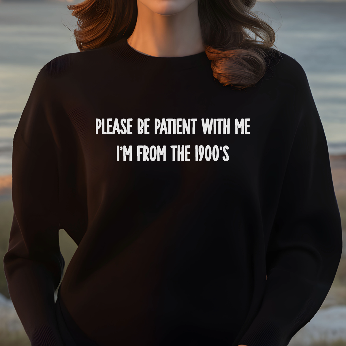 Please Be Patient With me I'm from the 1900s Sweatshirt