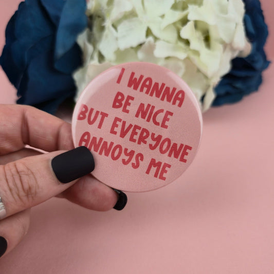 Magnet - I wanna be nice but everyone annoys me 58mm Magnet - Gift