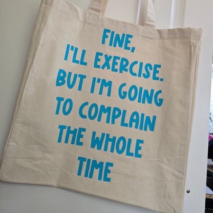 Tote Bag - Fine, I'll exercise but I'm going to complain the whole time - Funny Bag - Gift
