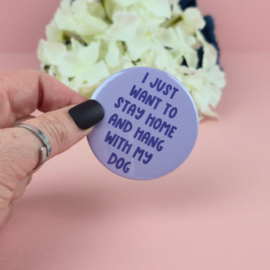 Magnet - I just want to stay home and hang with my dog 58mm Magnet - Gift
