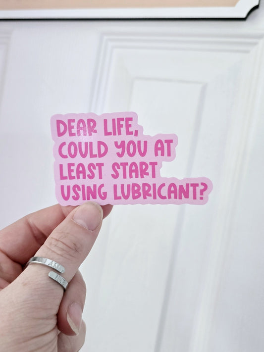 Waterproof Sticker - Dear Life could you at least start using lubricant? - Funny Sticker