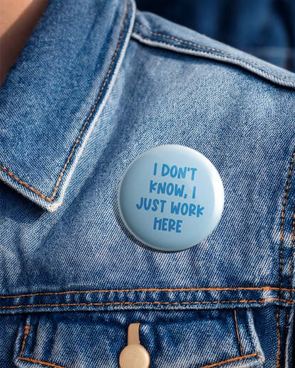 I don't know I just work here - Pin Badge