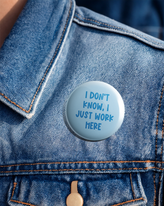 I don't know I just work here - Pin Badge