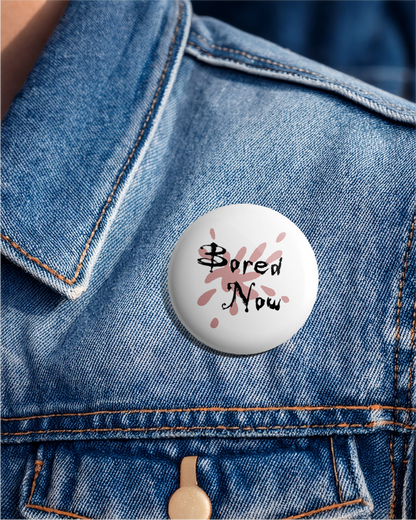 Bored Now - 25mm (1 inch) Pin Badge