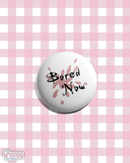 Bored Now - 25mm (1 inch) Pin Badge