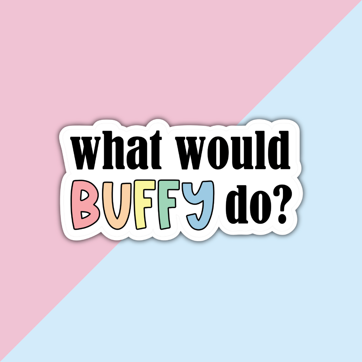 what would Buffy do? die cut sticker in pastel rainbow colours