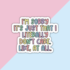 I'm sorry, it's just that I Literally Don't Care Die Cut Sticker