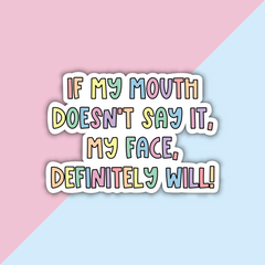 If My Mouth Doesn't Say It My Face, Definitely Will Die Cut Sticker