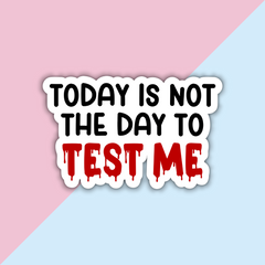 Today is Not The Day to Test Me Die Cut Sticker