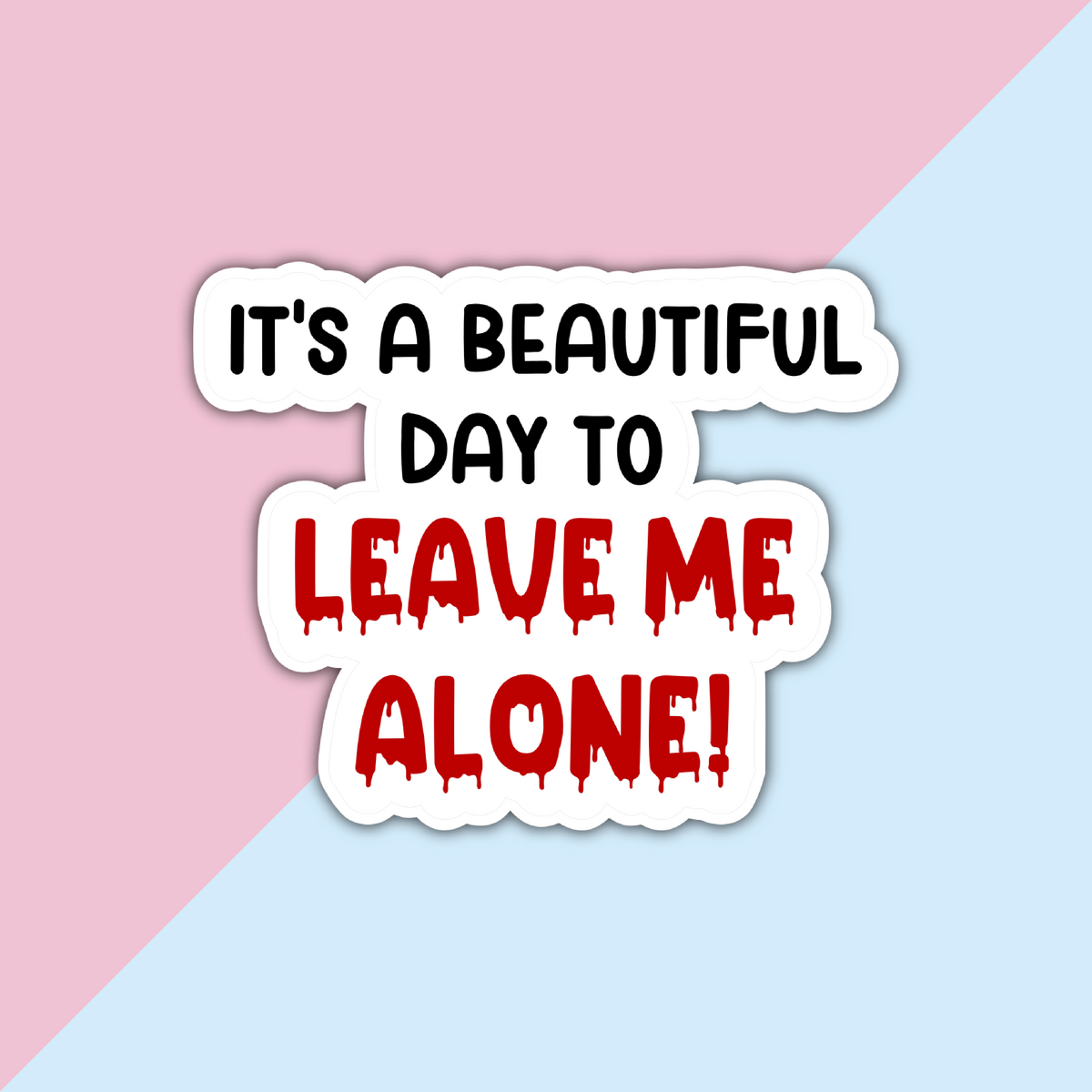 It's A Beautiful Day To Leave Me Alone Die Cut Sticker