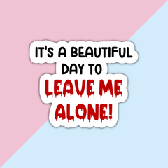 It's A Beautiful Day To Leave Me Alone Die Cut Sticker