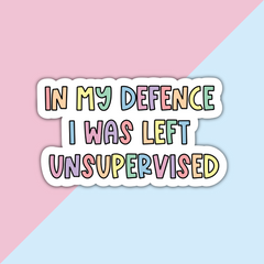 In My Defence I Was Left Unsupervised Die Cut Sticker