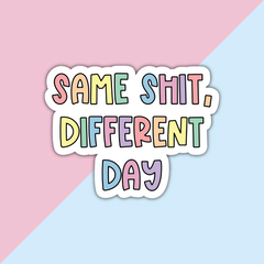 Same Shit Different Day Die Cut Sticker