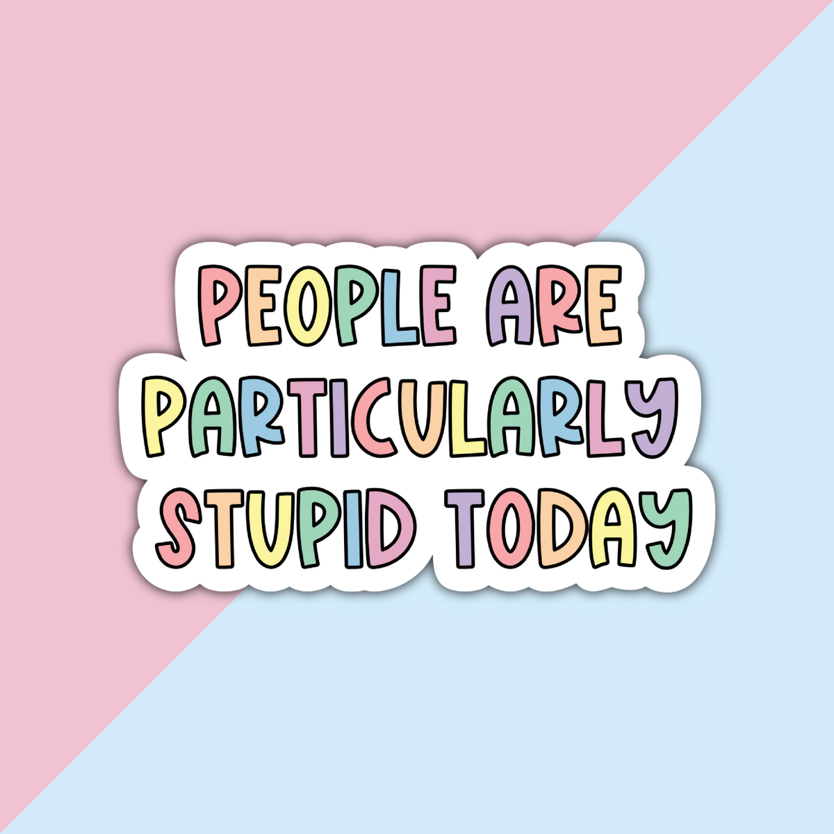 People Are Particularly Stupid Today Die Cut Sticker