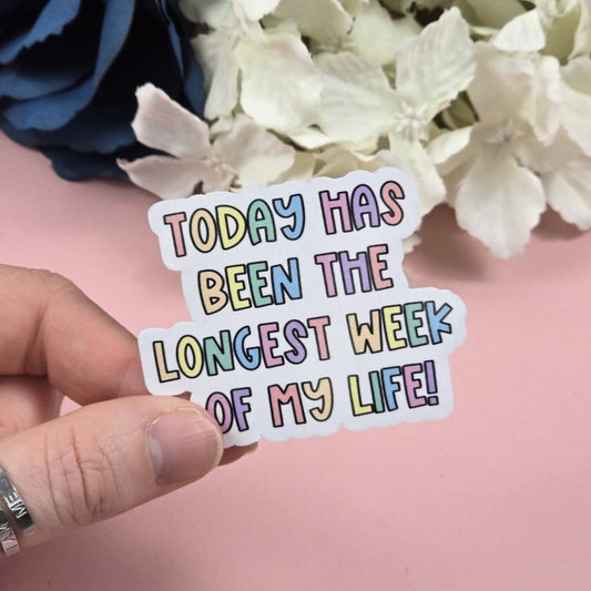 Today Has Been The Longest Week of My Life Die Cut Sticker