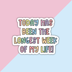 Today Has Been The Longest Week of My Life Die Cut Sticker