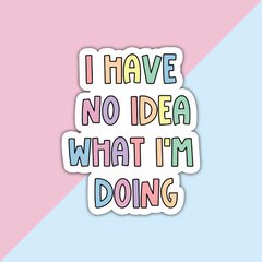 I Have No Idea What I'm Doing Die Cut Sticker