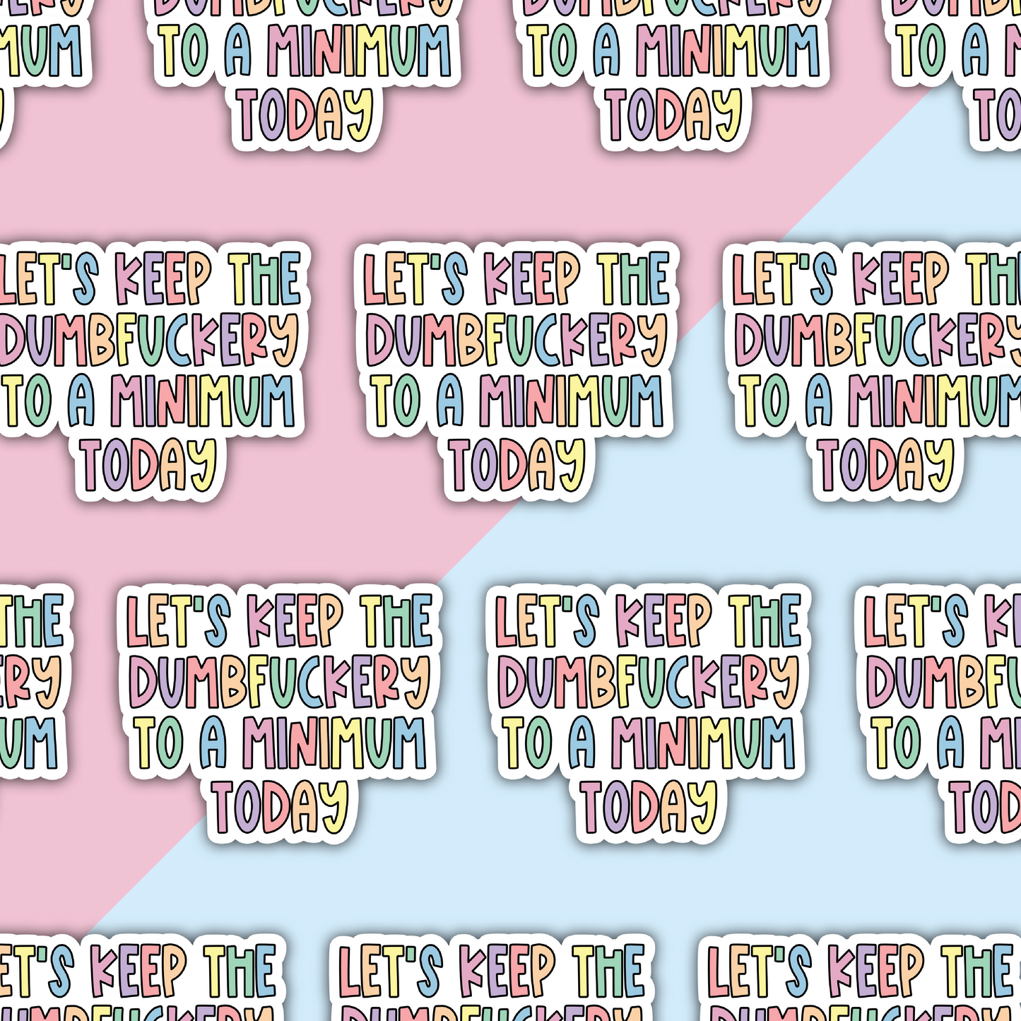 Let's Keep The Dumbfuckery To A Minimum Today Die Cut Sticker
