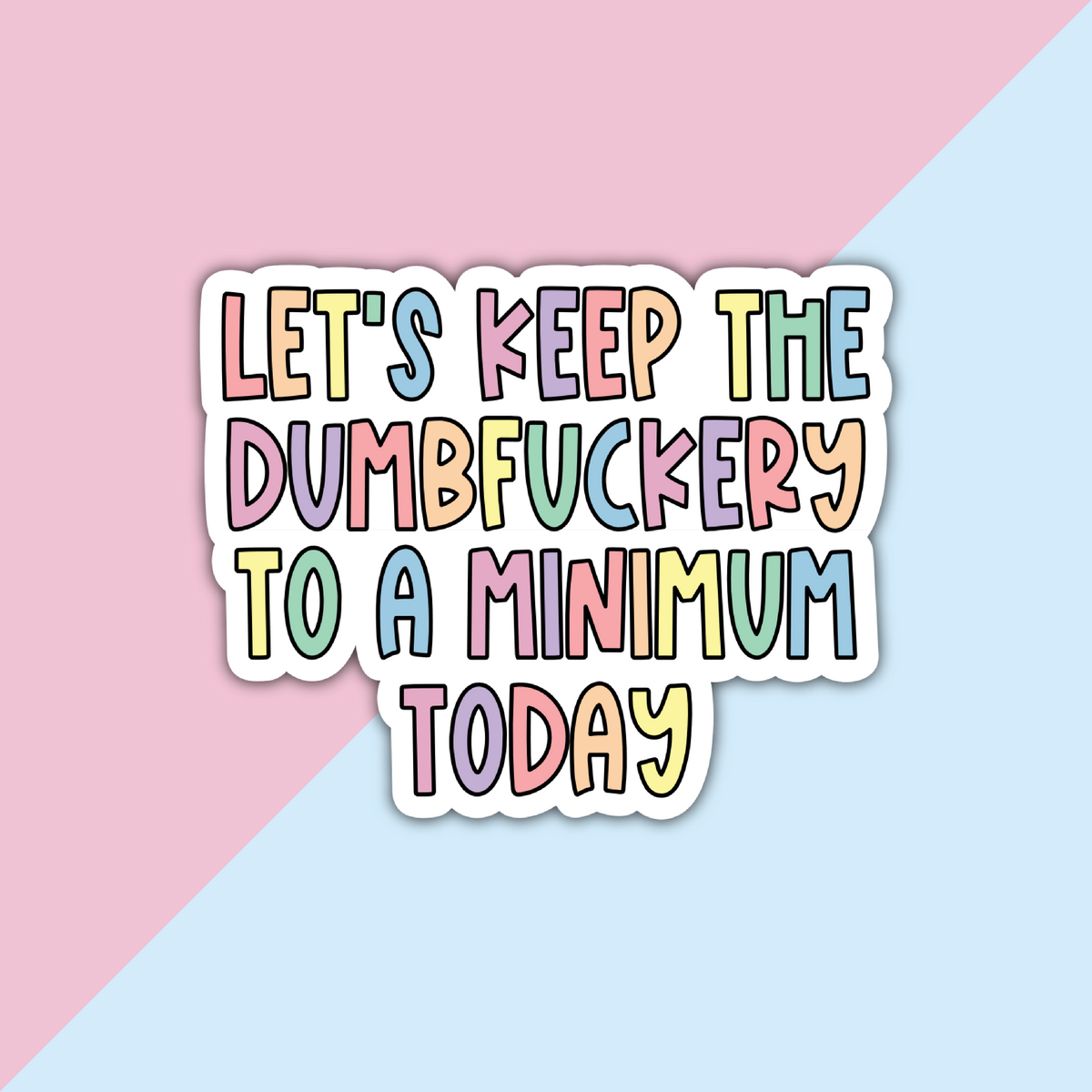 Let's Keep The Dumbfuckery To A Minimum Today Die Cut Sticker