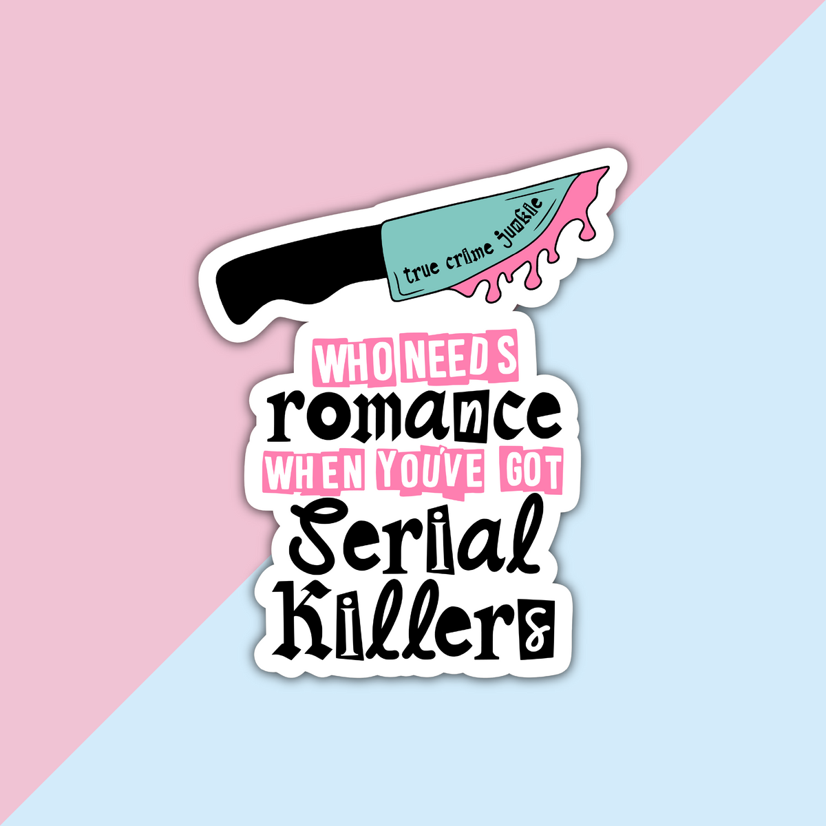 Who Needs Romance When You've Got Serial Killers Die Cut Sticker