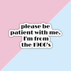 Please Be Patient With Me, I'm from the 1900's Die Cut Sticker