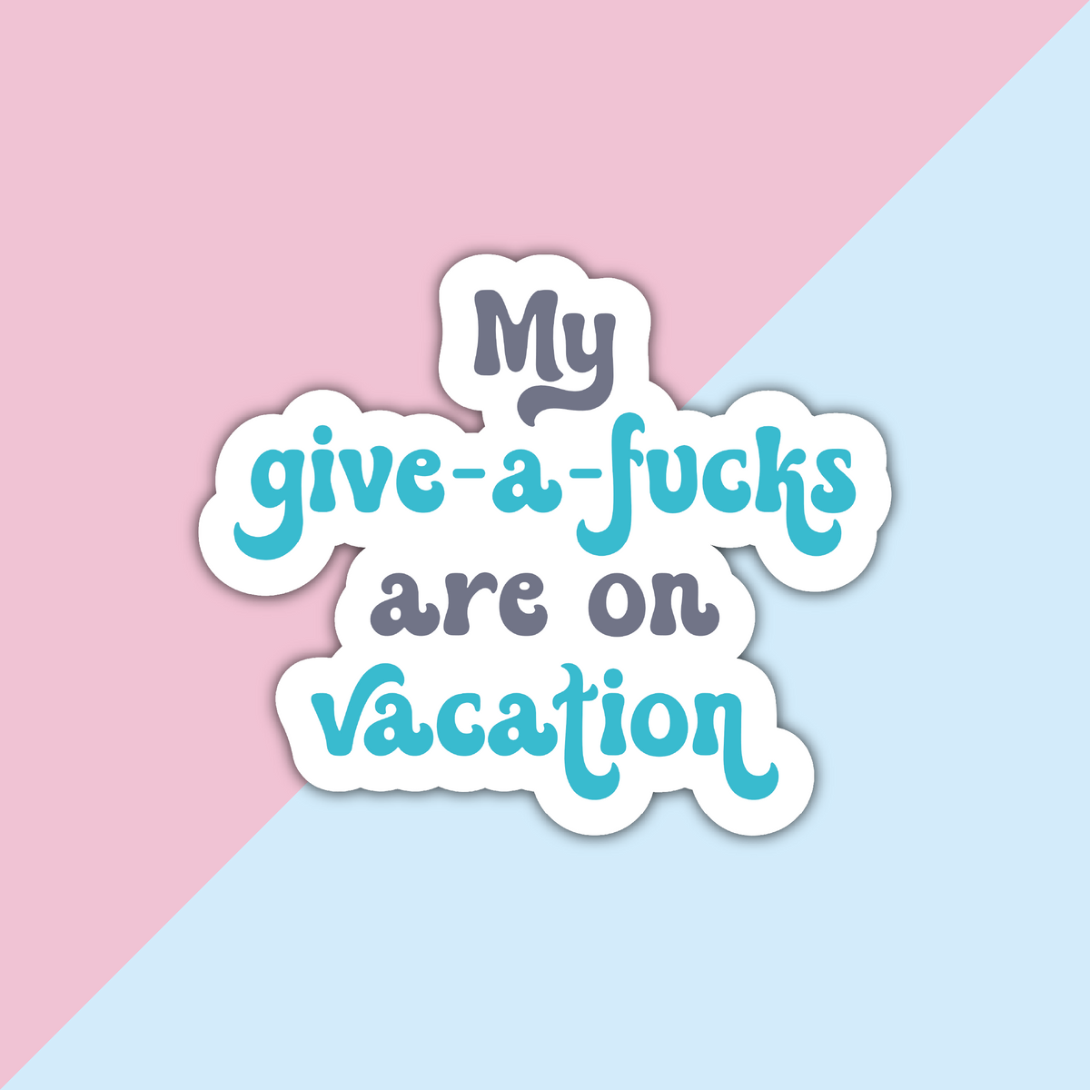 My Give a Fucks are on Vacation Die Cut Sticker