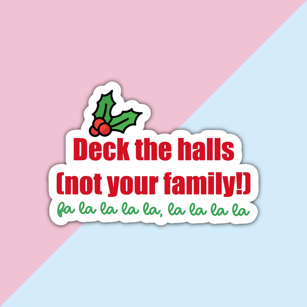 Deck the Halls (Not your family!) Die Cut Sticker