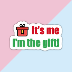 It's me, I'm the gift Die Cut Sticker