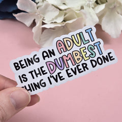 Being an Adult is the Dumbest Thing Ever Die Cut Sticker