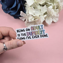 Being an Adult is the Dumbest Thing Ever Die Cut Sticker