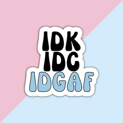 IDK,IDC,IDGAF Die Cut Sticker