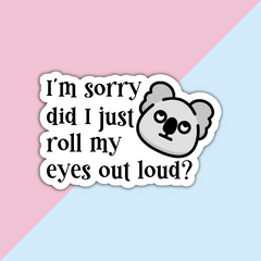 I'm sorry did I just roll my eyes out loud Die Cut Sticker