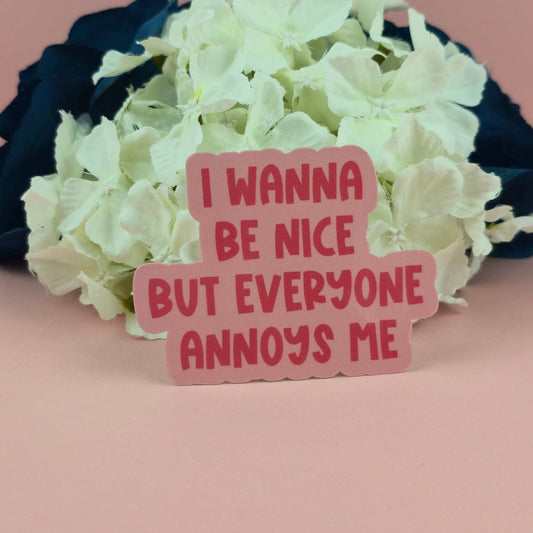 Waterproof Sticker - I wanna be nice but everyone annoys me Single Sticker - Sarcastic Sticker - Funny Sticker  - Crime - Sassy