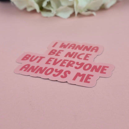 Waterproof Sticker - I wanna be nice but everyone annoys me Single Sticker - Sarcastic Sticker - Funny Sticker  - Crime - Sassy