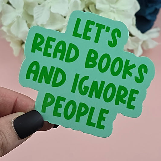Waterproof Sticker - Let's read books and ignore people Single Sticker - Sarcastic Sticker - Funny Sticker - Sassy