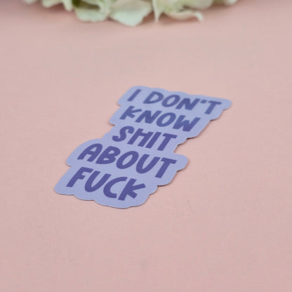 Waterproof Sticker - I don't know shit about fuck Single Sticker - Sarcastic Sticker - Funny Sticker - Sassy