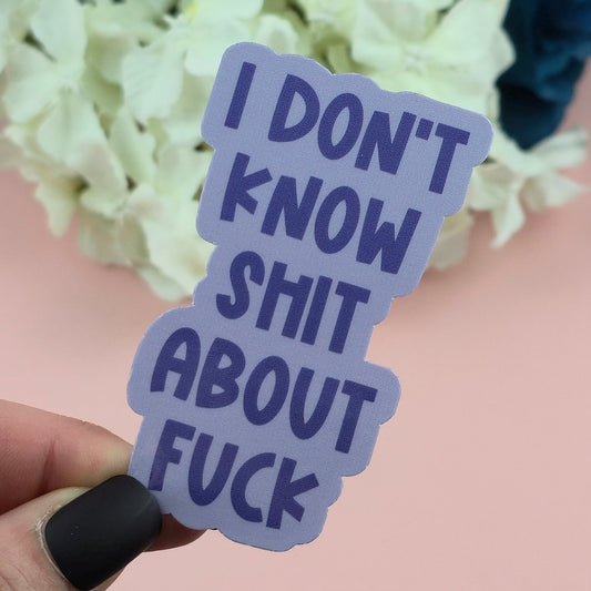 Waterproof Sticker - I don't know shit about fuck Single Sticker - Sarcastic Sticker - Funny Sticker - Sassy