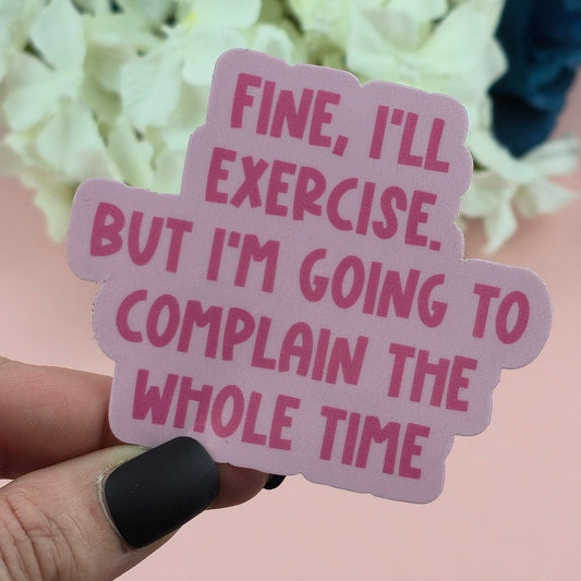 Waterproof Sticker - Fine I'll Exercise Single Sticker - Sarcastic Sticker - Funny Sticker - Sassy